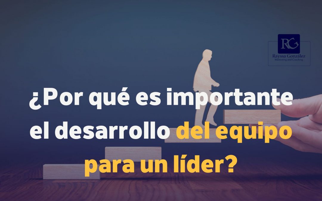 ¿Por qué es importante el desarrollo del equipo para un líder?